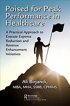 Poised For Peak Performance In Healthcare A Practical Approach To Execute Expense Reduction And Revenue Enhancement Initiatives Birjandi