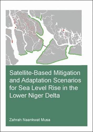 Satellitebased Mitigation And Adaptation Scenarios For Sea Level Rise In The Lower Niger Delta 1st Edition Zahrah Naankwat Musa