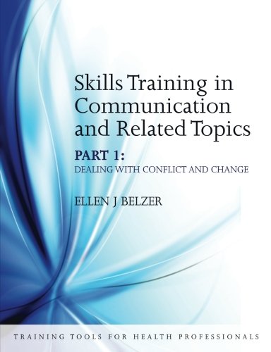 Skills Training In Communication And Related Topics Part 1 Dealing With Conflict And Change 1st Edition Ellen J Belzer
