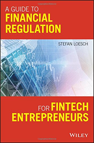 A Guide To Financial Regulation For Fintech Entrepreneurs 1st Edition Stefan Loesch