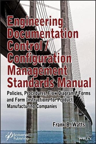 Engineering Documentation Controlconfiguration Management Standards Manual Policies Procedures Flow Diagrams Forms And Form Instructions For Professionals 1st Edition Frank B Watts