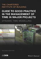 Guide To Good Practice In The Management Of Time In Major Projects Dynamic Time Modelling Second Edition Ciob The Chartered Institute Of Building