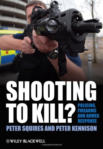 Shooting To Kill Policing Firearms And Armed Response 1st Peter Squires