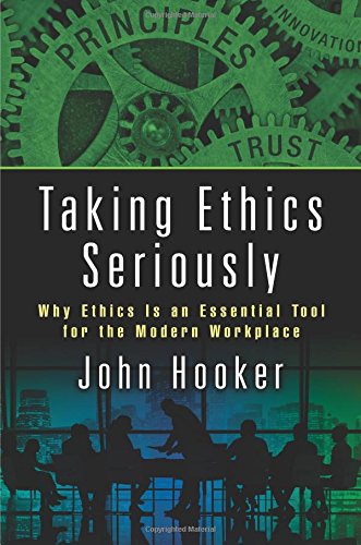 Taking Ethics Seriously Why Ethics Is An Essential Tool For The Modern Workplace 1st Edition John Hooker