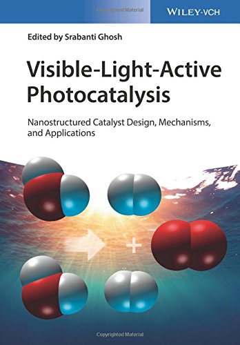 Visiblelightactive Photocatalysis Nanostructured Catalyst Design Mechanisms And Applications 1st Edition Srabanti Ghosh