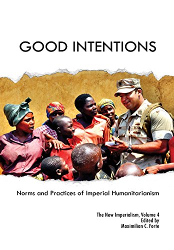 Good Intentions Norms And Practices Of Imperial Humanitarianism Maximilian C Forte