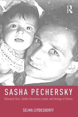 Sasha Pechersky Holocaust Hero Sobibor Resistance Leader And Hostage Of History Selma Leydesdorff