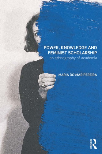 Power Knowledge And Feminist Scholarship An Ethnography Of Academia Maria Do Mar Pereira