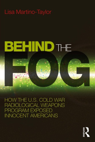 Behind The Fog How The Us Cold War Radiological Weapons Program Exposed Innocent Americans Lisa Martinotaylor