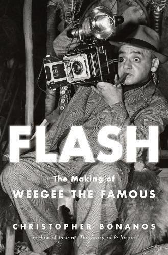 Flash The Making Of Weegee The Famous Christopher Bonanos