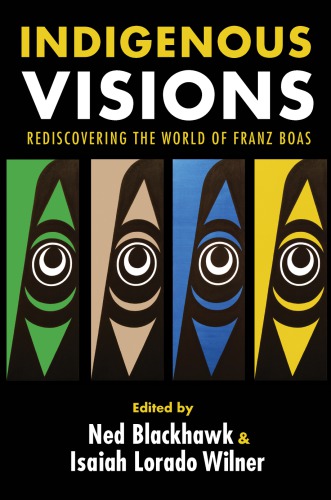 Indigenous Visions Rediscovering The World Of Franz Boas Ned Blackhawk
