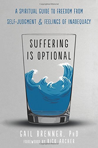 Suffering Is Optional A Spiritual Guide To Freedom From Selfjudgment And Feelings Of Inadequacy 1st Edition Gail Brenner
