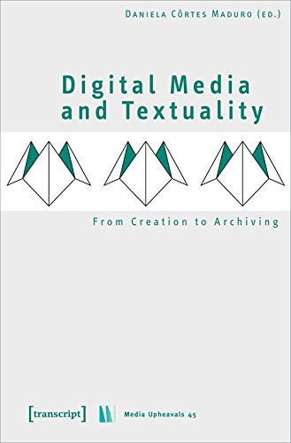 Digital Media And Textuality From Creation To Archiving Daniela Crtes Maduro