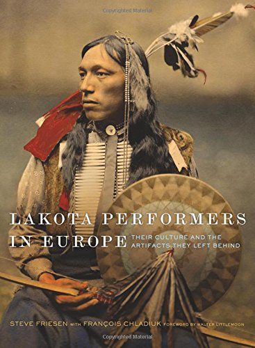 Lakota Performers In Europe Their Culture And The Artifacts They Left Behind Steve Friesen