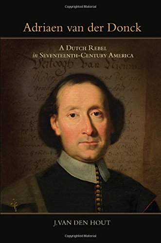 Adriaen Van Der Donck A Dutch Rebel In Seventeenthcentury America J Van Den Hout