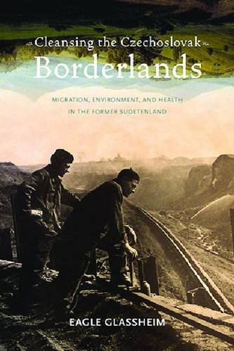 Cleansing The Czechoslovak Borderlands Migration Environment And Health In The Former Sudetenland 1st Edition Eagle Glassheim