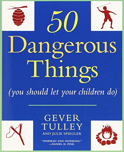 50 Dangerous Things Reprint Gever Tulley Julie Spiegler