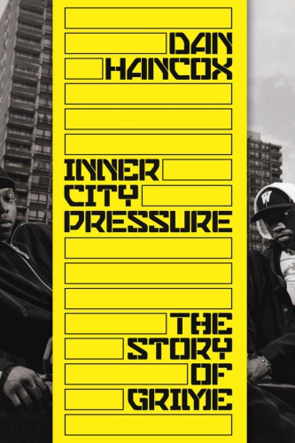 Inner City Pressure The Story Of Grime Dan Hancox