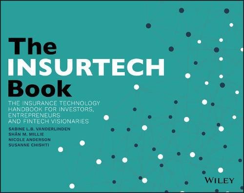 The Insurtech Book The Insurance Technology Handbook For Investors Entrepreneurs And Fintech Visionaries 1st Edition Sabine Lb Vanderlinden