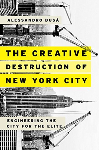 The Creative Destruction Of New York City Engineering The City For The Elite 1st Edition Alessandro Bus