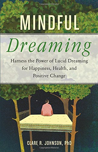 Mindful Dreaming Harness The Power Of Lucid Dreaming For Happiness Health And Positive Change Clare R Johnson