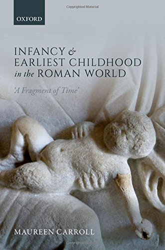 Infancy And Earliest Childhood In The Roman World A Fragment Of Time Maureen Carroll