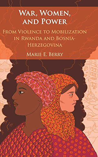 War Women And Power From Violence To Mobilization In Rwanda And Bosniaherzegovina Marie E Berry