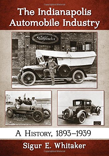 The Indianapolis Automobile Industry A History 18931939 Sigur E Whitaker