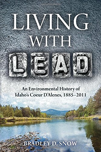 Living With Lead An Environmental History Of Idahos Coeur Dalenes 18852011 1st Edition Bradley D Snow