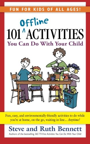 101 Offline Activities You Can Do With Your Child Revised Ed Steve Bennett