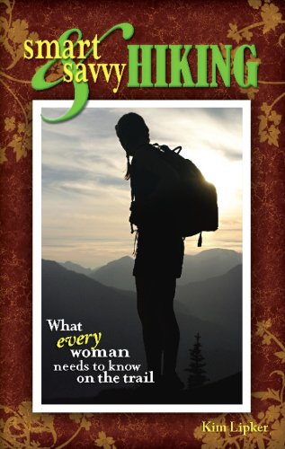 Smart And Savvy Hiking What Every Woman Needs To Know On The Trail Kim Lipker