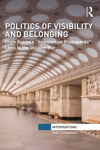 Politics Of Visibility And Belonging From Russia S Homosexual Propaganda Laws To The Ukraine War 1st Edition Emil Edenborg