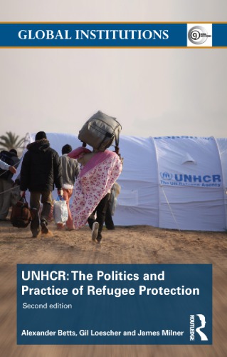 The United Nations High Commissioner For Refugees Unhcr The Politics And Practice Of Refugee Protection 2nd Alexander Betts