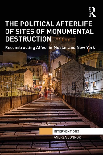 The Political Afterlife Of Sites Of Monumental Destruction Reconstructing Affect In Mostar And New York Andrea Connor