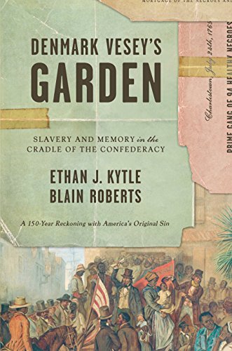 Denmark Veseys Garden Slavery And Memory In The Cradle Of The Confederacy Ethan J Kytle