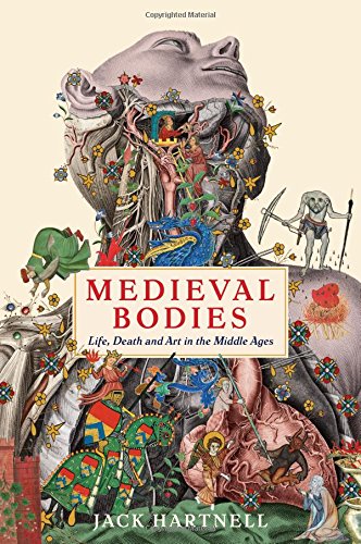 Medieval Bodies Life Death And Art In The Middle Ages Main Jack Hartnell