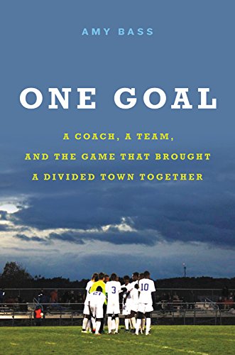 One Goal A Coach A Team And The Game That Brought A Divided Town Together Amy Bass