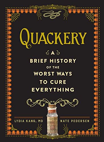 Quackery A Brief History Of The Worst Ways To Cure Everything 1st Edition Lydia Kang