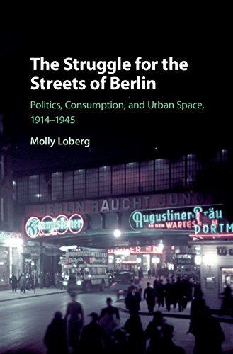 The Struggle For The Streets Of Berlin Politics Consumption And Urban Space 19141945 Molly Loberg