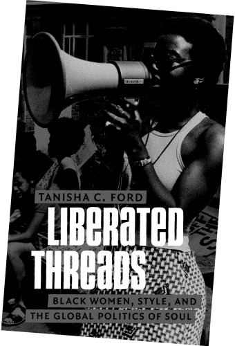 Liberated Threads Black Women Style And The Global Politics Of Soul Tanisha C Ford