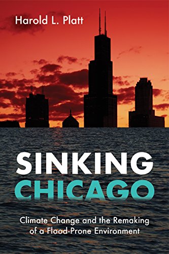 Sinking Chicago Climate Change And The Remaking Of A Floodprone Environment 1st Edition Harold L Platt