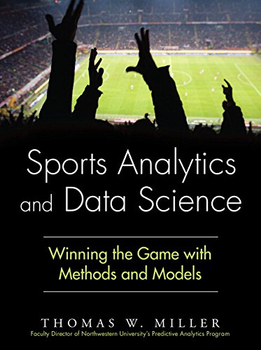 Sports Analytics And Data Science Winning The Game With Methods And Models 1st Edition Thomas W Miller