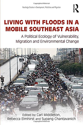 Living With Floods In A Mobile Southeast Asia A Political Ecology Of Vulnerability Migration And Environmental Change 1st Edition Carl Middleton
