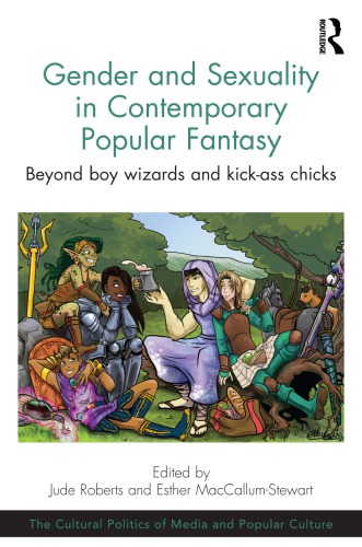 Gender And Sexuality In Contemporary Popular Fantasy Beyond Boy Wizards And Kickass Chicks Jude Roberts