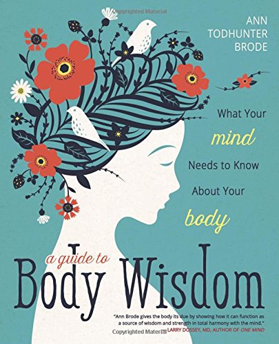 A Guide To Body Wisdom What Your Mind Needs To Know About Your Body Ann Todhunter Brode