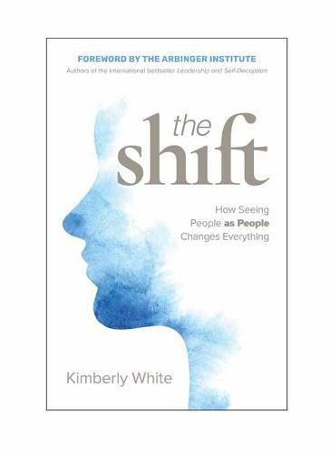 The Shift How Seeing People As People Changes Everything 1st Edition Kimberly White