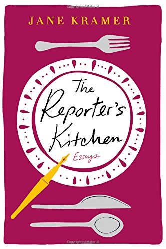 The Reporters Kitchen Essays Jane Kramer