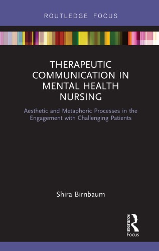 Therapeutic Communication In Mental Health Nursing Aesthetic And Metaphoric Processes In The Engagement With Challenging Patients Shira Birnbaum