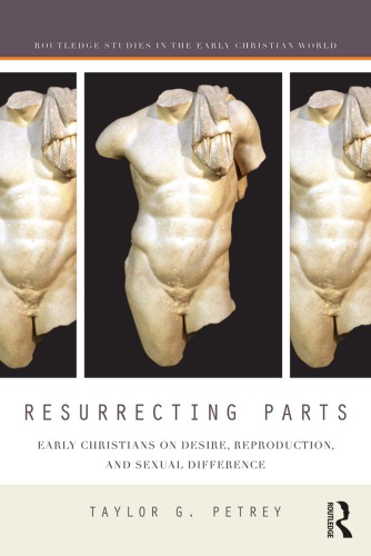 Resurrecting Parts Early Christians On Desire Reproduction And Sexual Difference Taylor G Petrey