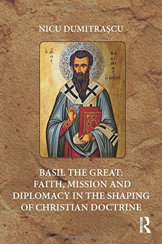 Basil The Great Faith Mission And Diplomacy In The Shaping Of Christian Doctrine 1st Edition Nicu Dumitracu